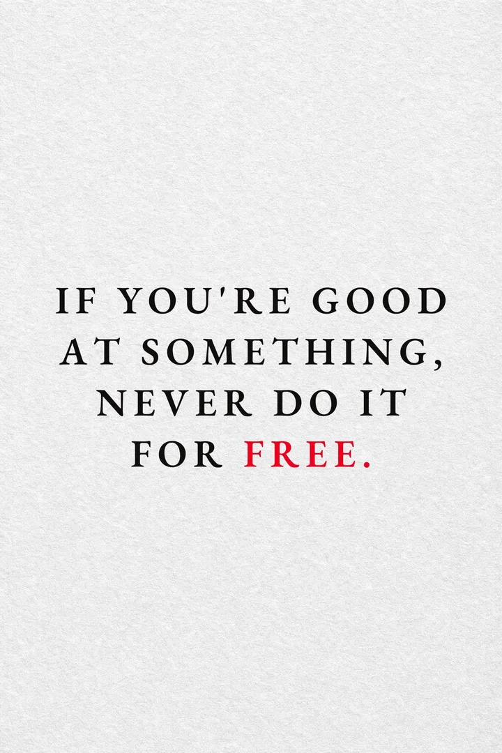 Never Do It for Free: IF YOU'RE GOOD AT SOMETHING, NEVER DO IT FOR FREE.